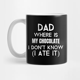 Dad, where is my chocolate I ate it- white Mug